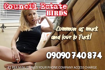 09090 740 874 Experienced Women COUNCIL ESTATE BIRDS COMMON AS MUCK AND LOVE TO FUCK