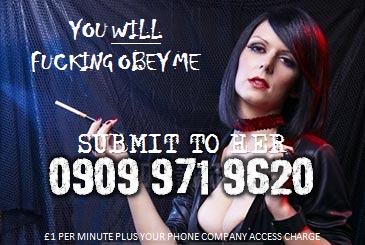 0909 971 9620  Submissive Filth – Submit To Her You Will Fucking Obey Me And You'Ll Fucking Love It. I'M The Smoking Mistress Goth And I'M Dressed To Impress You, But I'M Not Here For Your Approval, You Are Here For My Approval. 